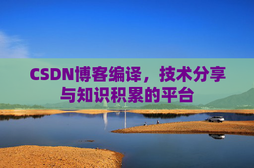 CSDN博客编译,技术分享与知识积累的平台