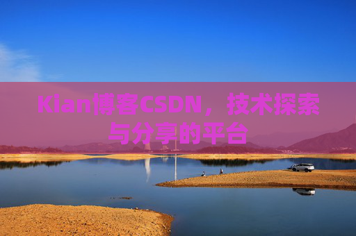Kian博客CSDN,技术探索与分享的平台